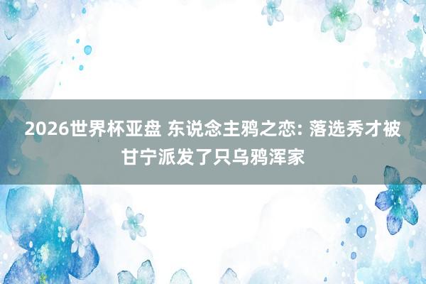 2026世界杯亚盘 东说念主鸦之恋: 落选秀才被甘宁派发了只乌鸦浑家