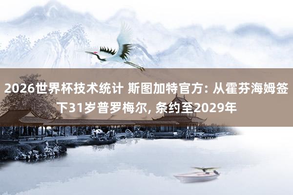 2026世界杯技术统计 斯图加特官方: 从霍芬海姆签下31岁普罗梅尔， 条约至2029年