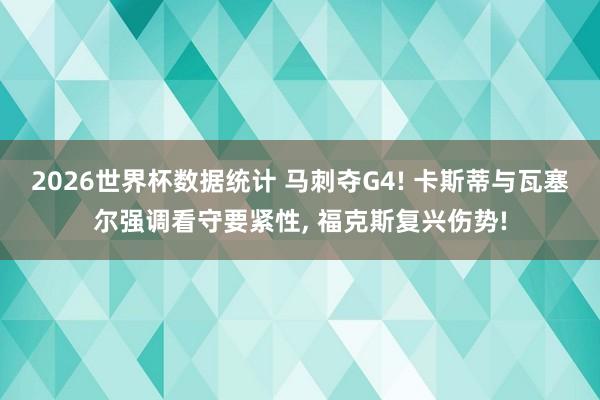 2026世界杯数据统计 马刺夺G4! 卡斯蒂与瓦塞尔强调看守要紧性, 福克斯复兴伤势!