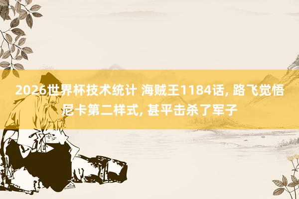 2026世界杯技术统计 海贼王1184话， 路飞觉悟尼卡第二样式， 甚平击杀了军子