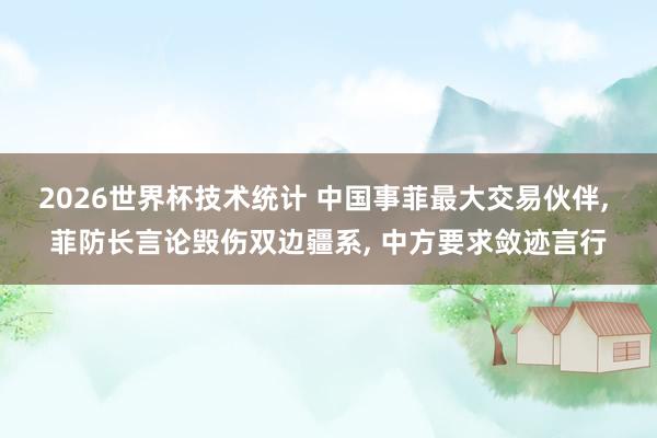 2026世界杯技术统计 中国事菲最大交易伙伴， 菲防长言论毁伤双边疆系， 中方要求敛迹言行